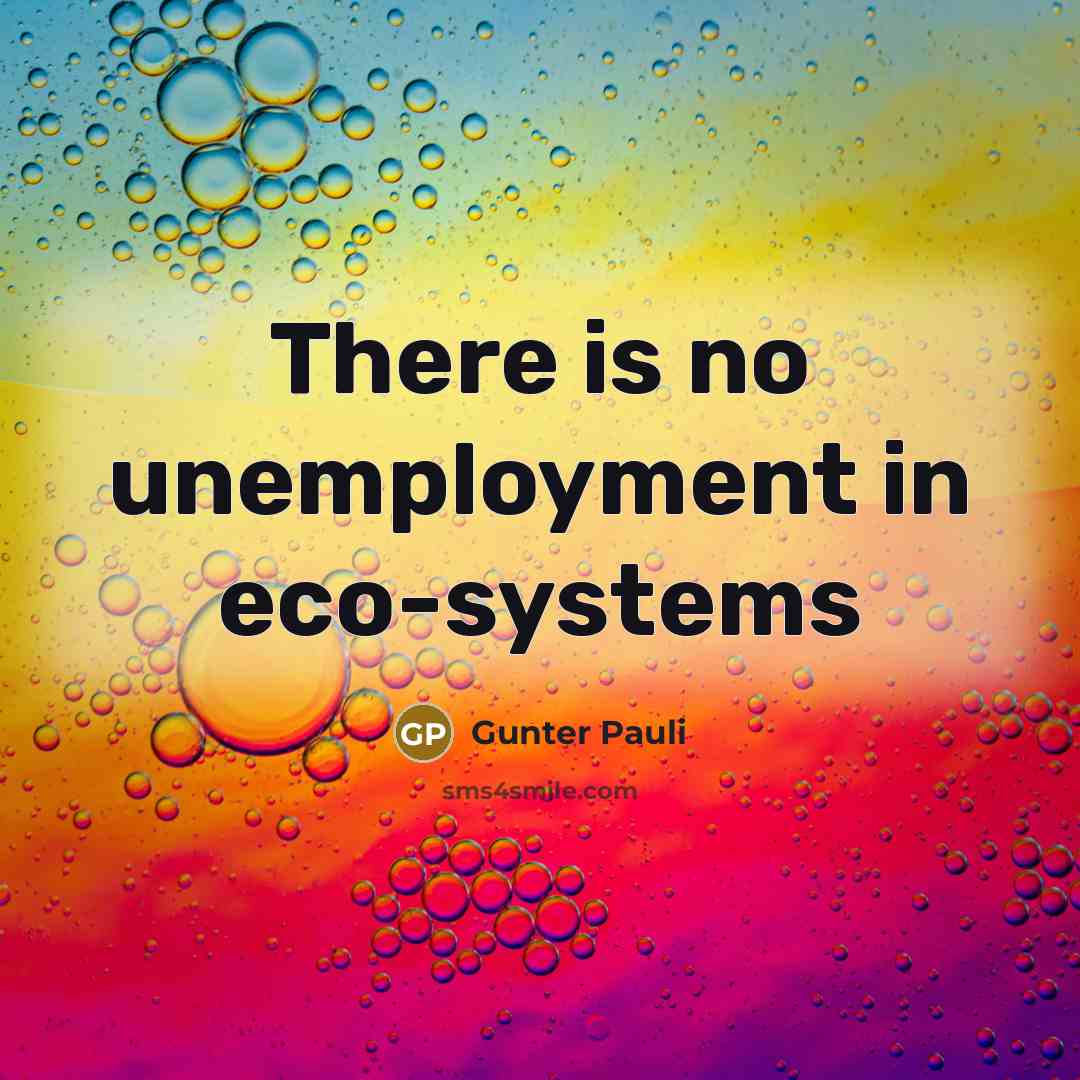 “There is no unemployment in eco-systems…” quote by Gunter Pauli