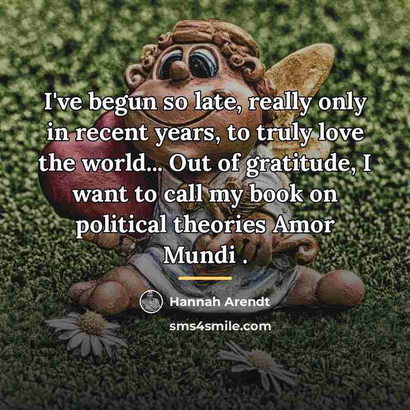 “I've begun so late, really only in recent years, to…” quote by Hannah Arendt
