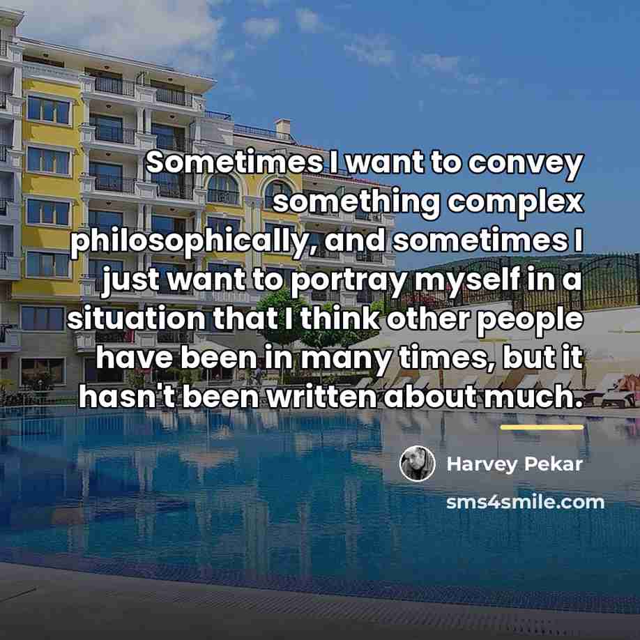 “Sometimes I want to convey something complex philosophically, and sometimes…” quote by Harvey Pekar