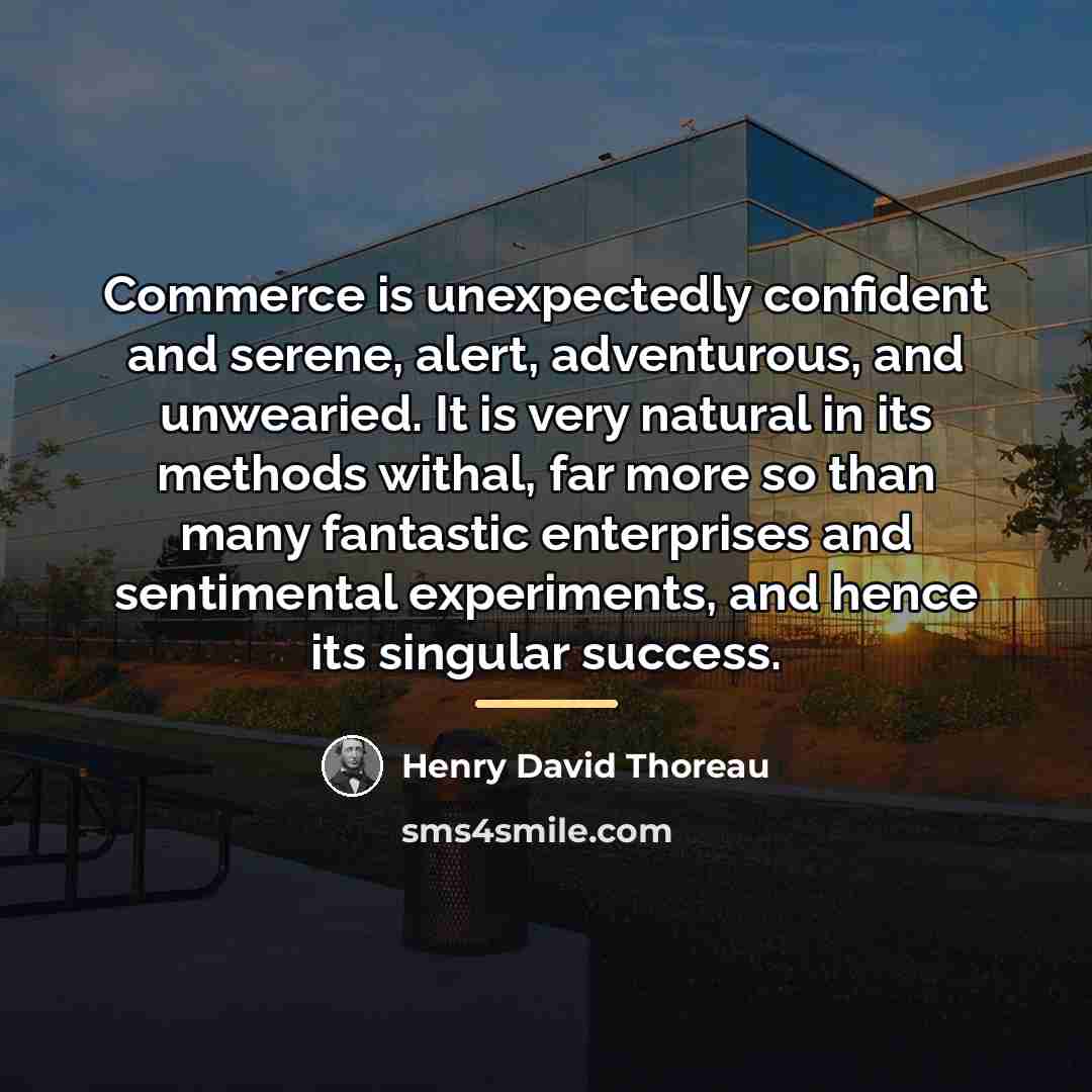 “Commerce is unexpectedly confident and serene, alert, adventurous, and unwearied.…” quote by Henry David Thoreau