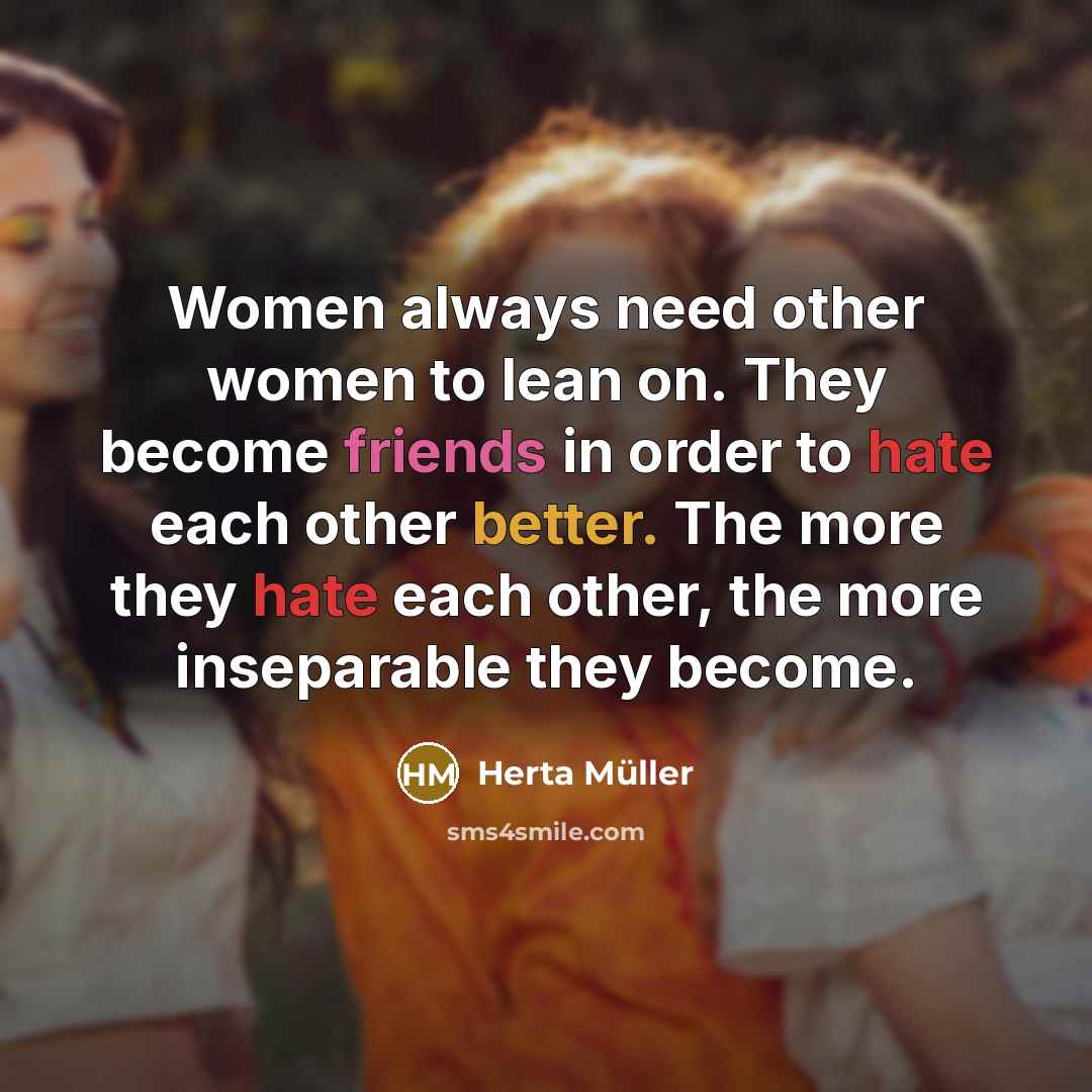 “Women always need other women to lean on. They become…” quote by Herta Muller