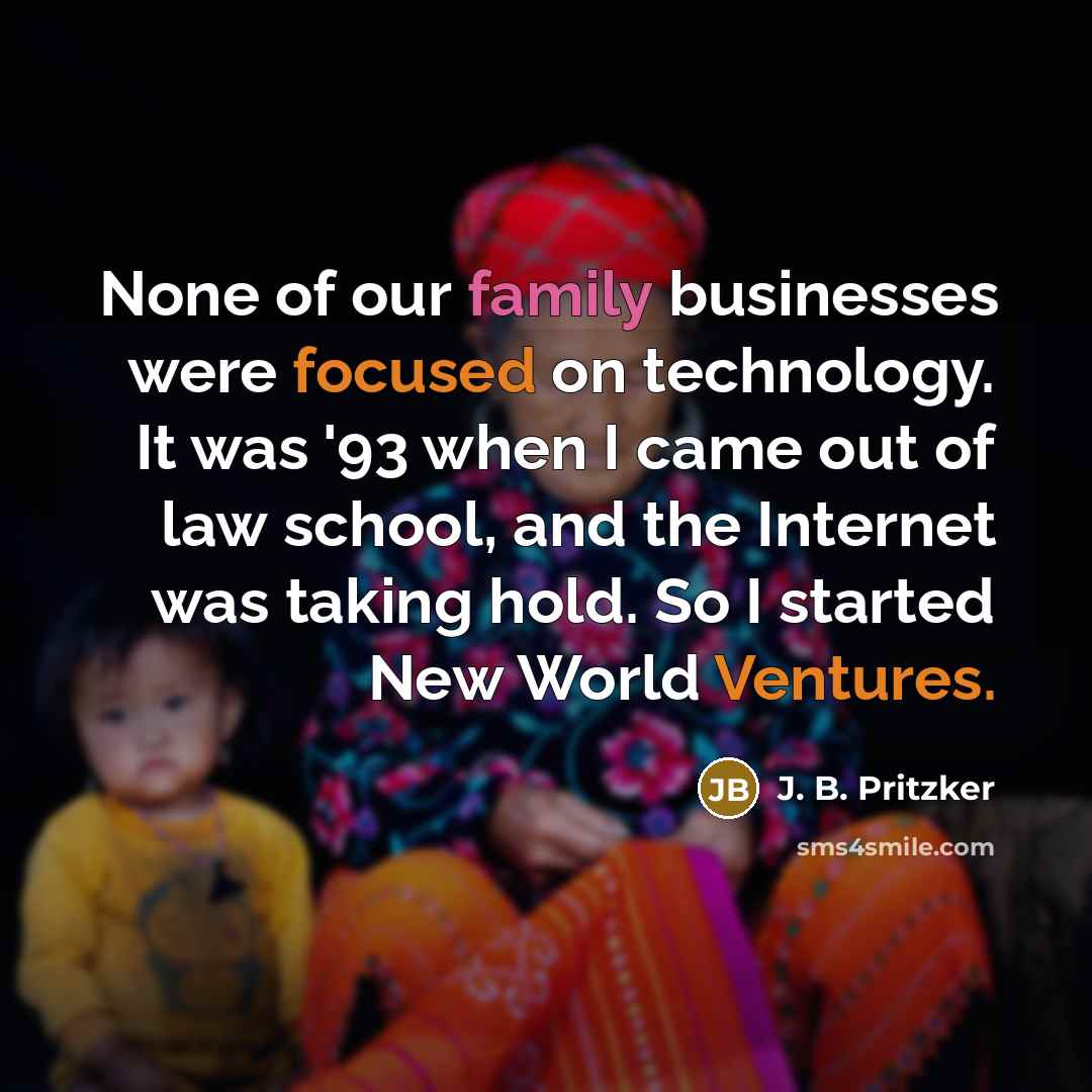 “None of our family businesses were focused on technology. It…” quote by J. B. Pritzker