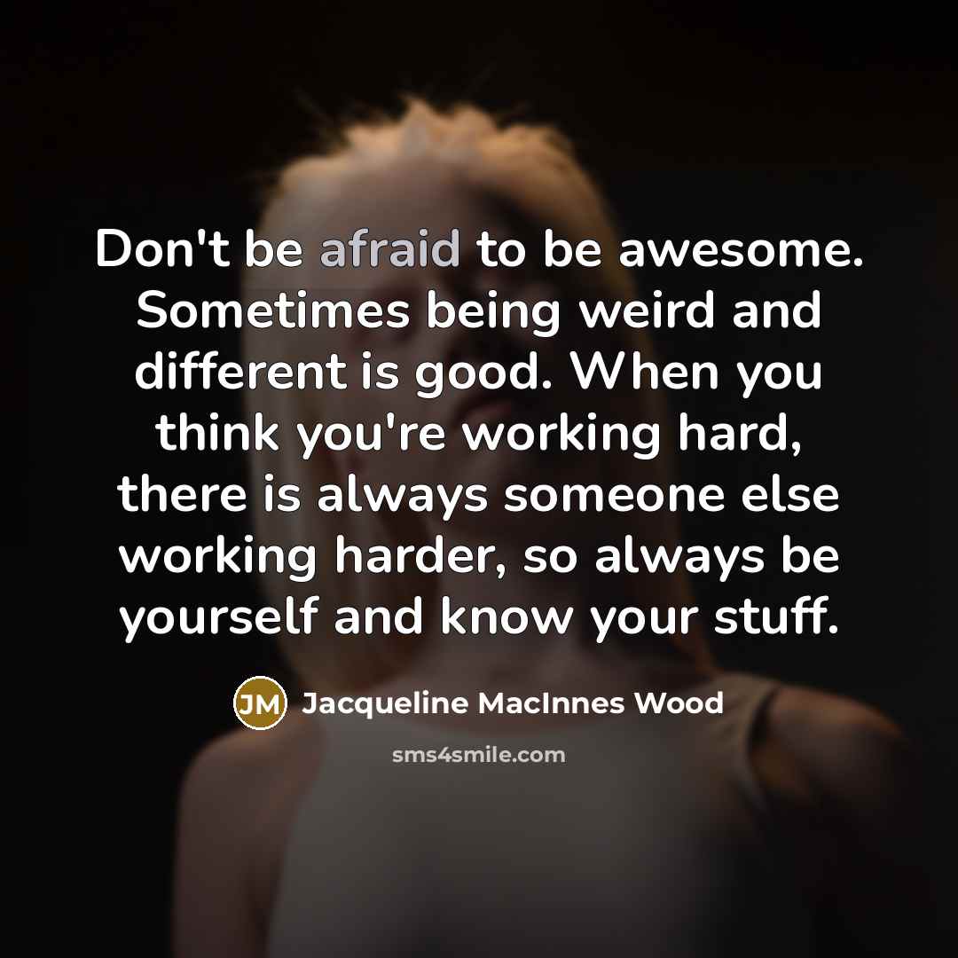 “Don't be afraid to be awesome. Sometimes being weird and…” quote by Jacqueline MacInnes Wood