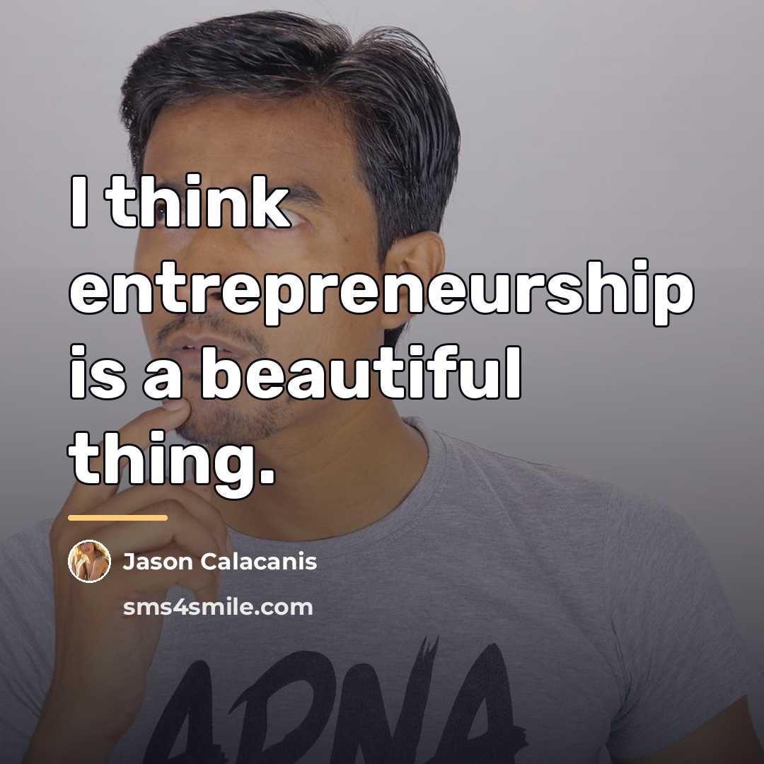 “I think entrepreneurship is a beautiful thing.…” quote by Jason Calacanis