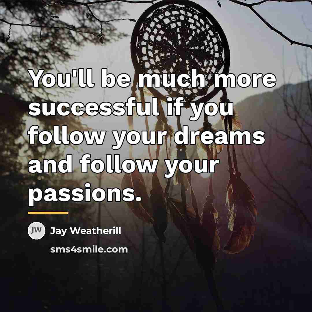 “You'll be much more successful if you follow your dreams…” quote by Jay Weatherill
