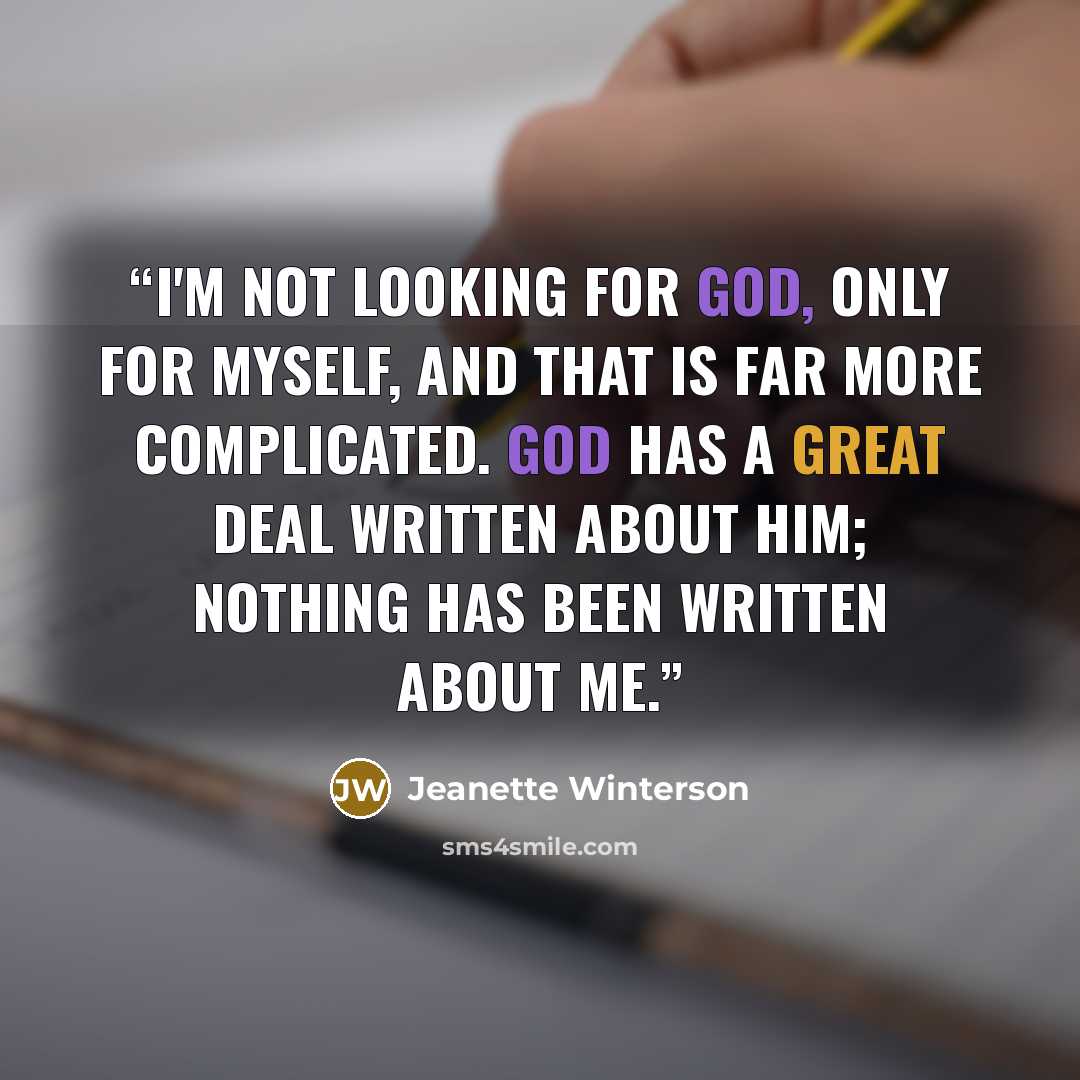 “I'm not looking for God, only for myself, and that is far more complicated. God has a great deal written about Him; nothing has been written about me.” quote by Jeanette Winterson