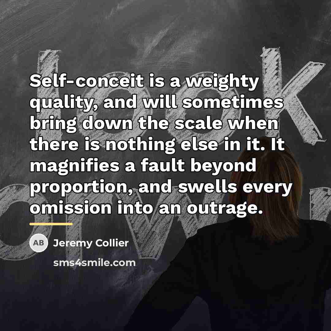 “Self-conceit is a weighty quality, and will sometimes bring down…” quote by Jeremy Collier