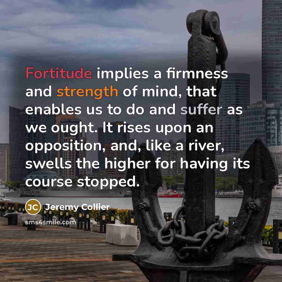 “Fortitude implies a firmness and strength of mind, that enables…” quote by Jeremy Collier