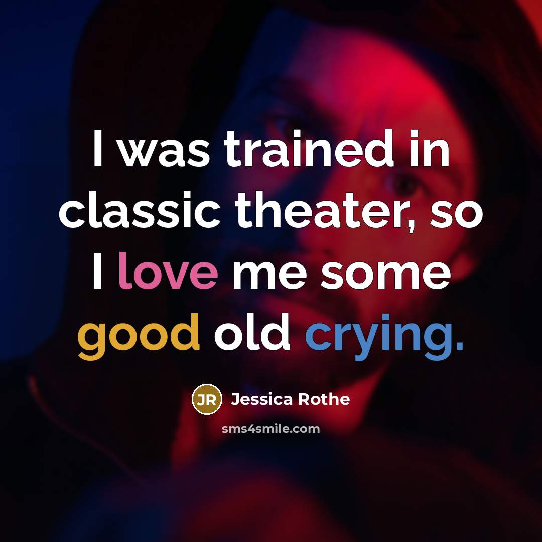 “I was trained in classic theater, so I love me some good old crying.” quote by Jessica Rothe