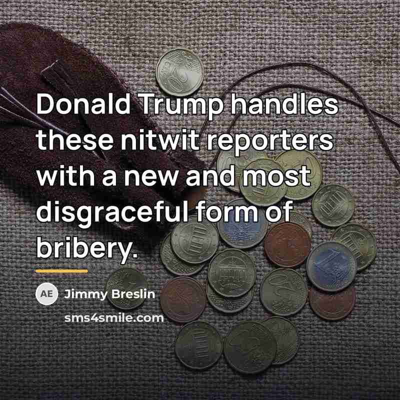“Donald Trump handles these nitwit reporters with a new and…” quote by Jimmy Breslin
