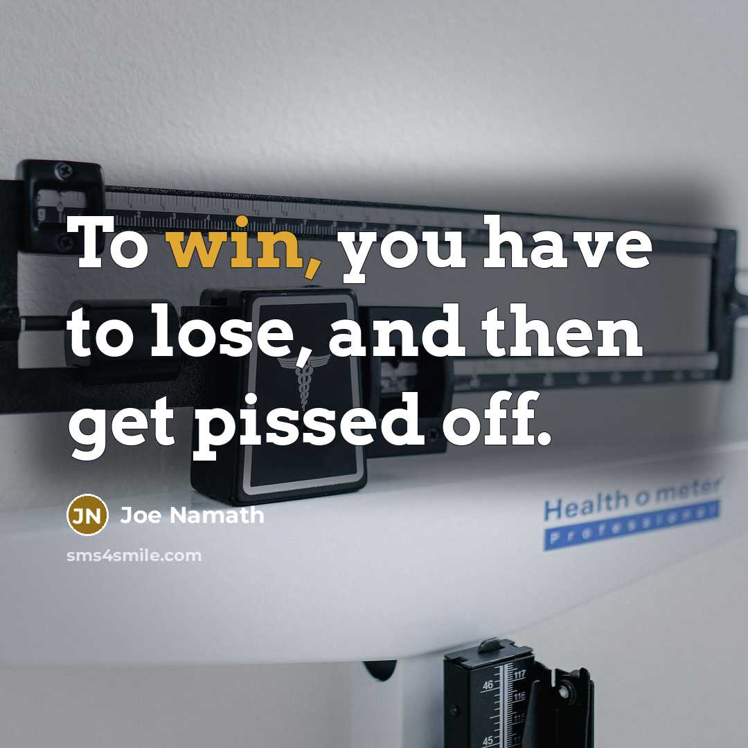 “To win, you have to lose, and then get pissed…” quote by Joe Namath