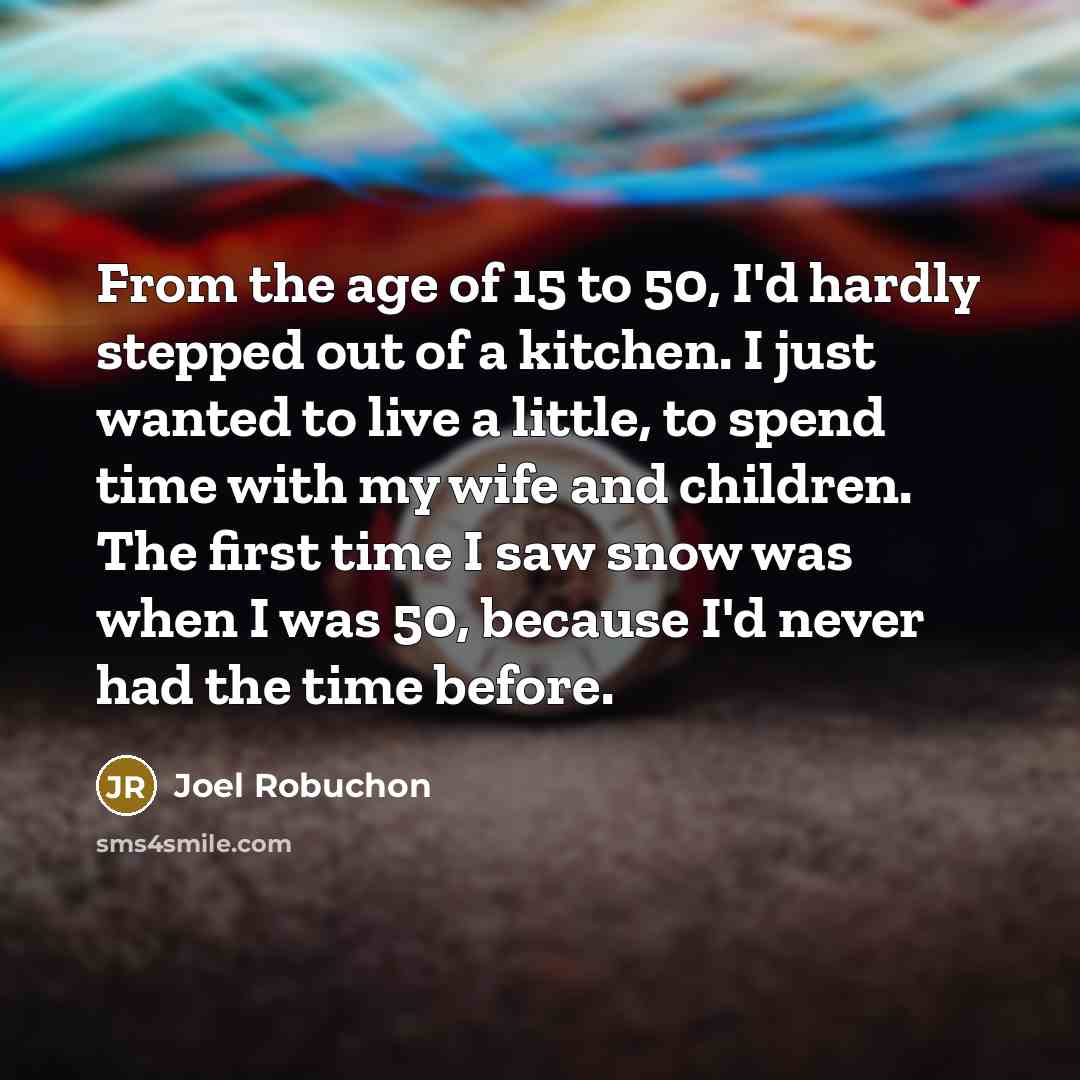 “From the age of 15 to 50, I'd hardly stepped…” quote by Joel Robuchon