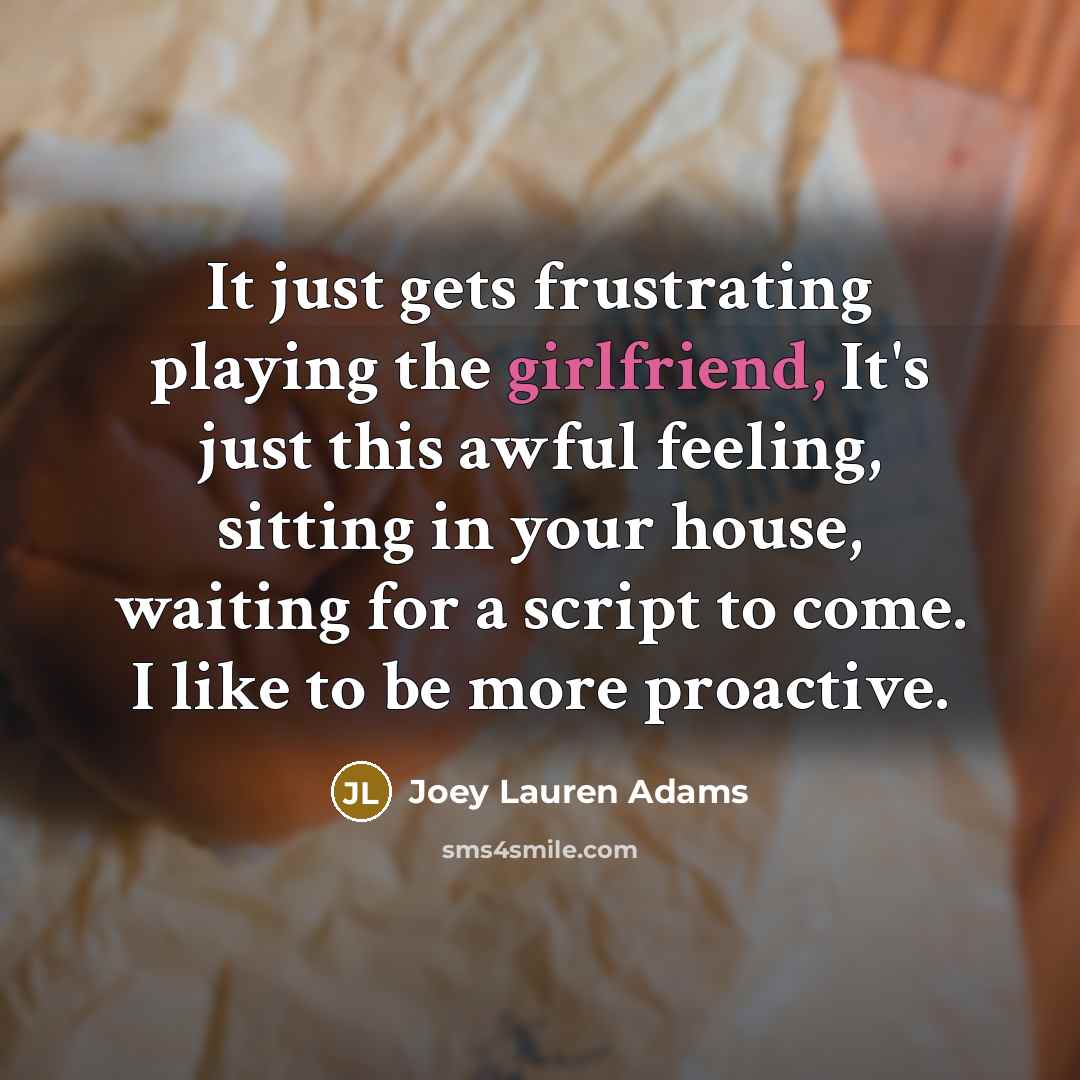“It just gets frustrating playing the girlfriend, It's just this…” quote by Joey Lauren Adams
