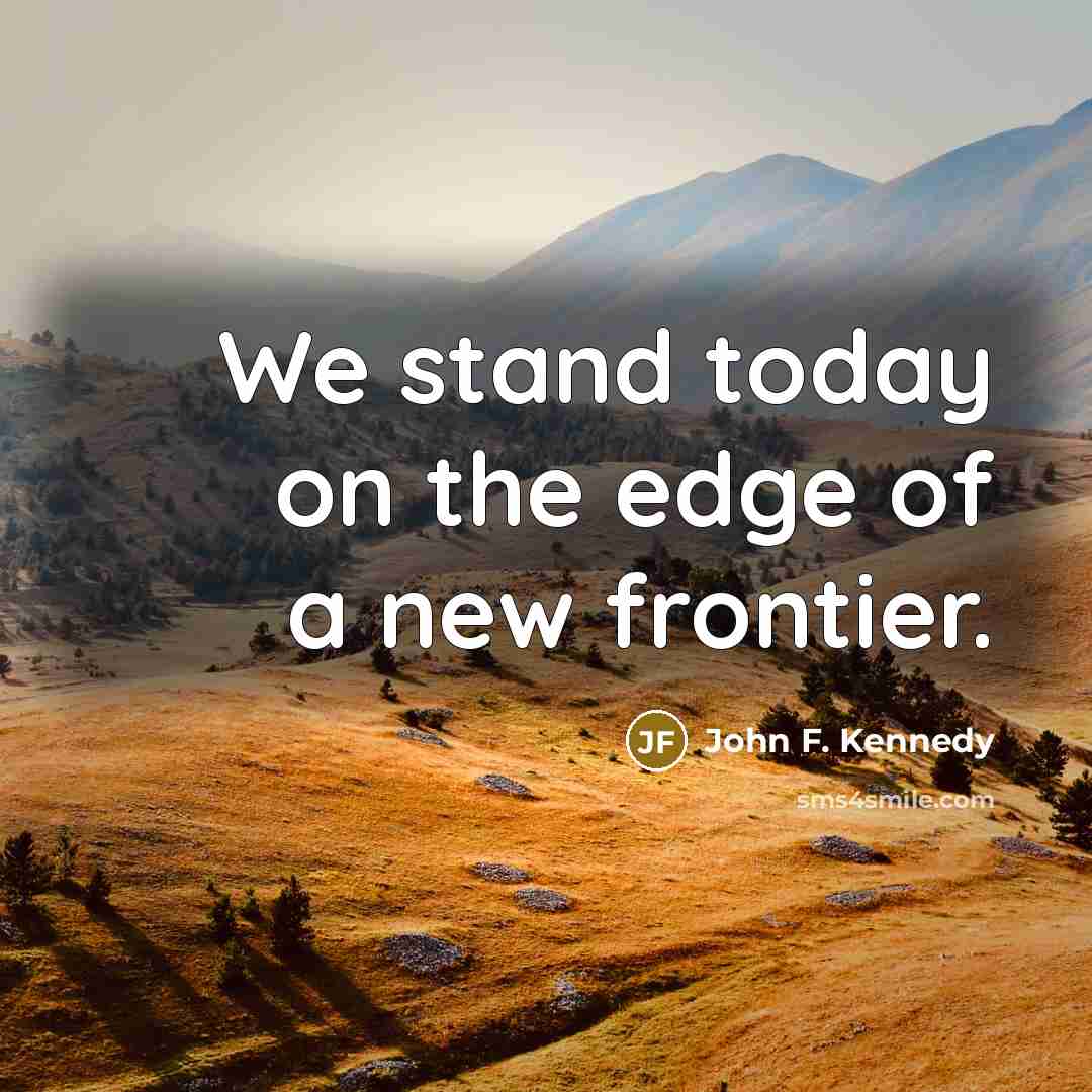 “We stand today on the edge of a new frontier.…” quote by John F. Kennedy