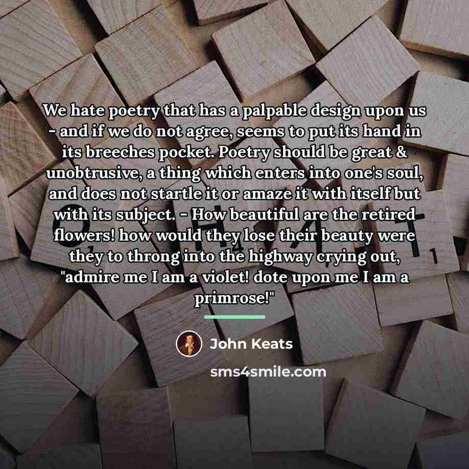 “We hate poetry that has a palpable design upon us…” quote by John Keats