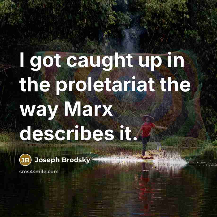 “I got caught up in the proletariat the way Marx…” quote by Joseph Brodsky