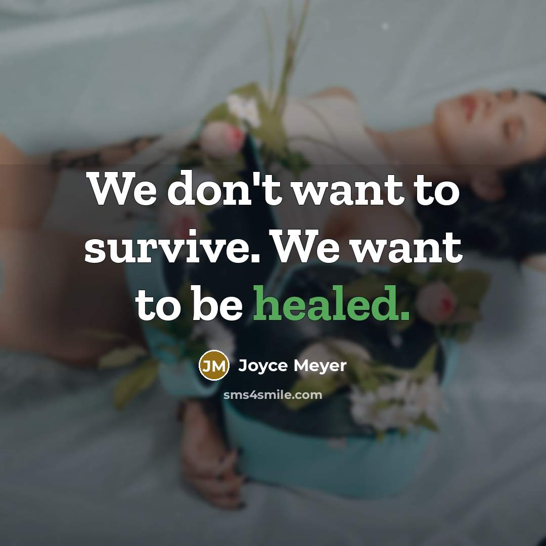 “We don't want to survive. We want to be healed.…” quote by Joyce Meyer