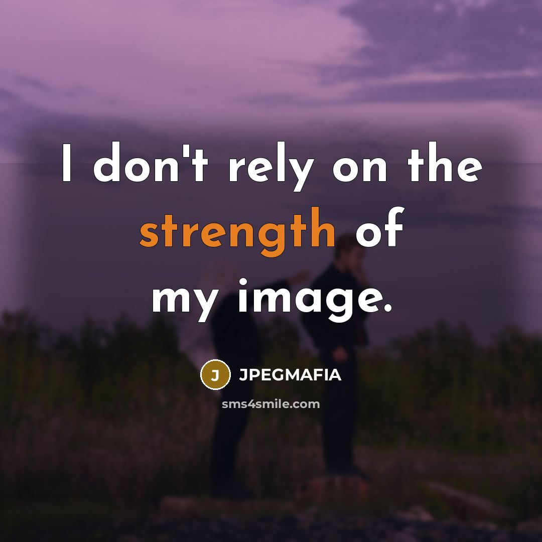 “I don't rely on the strength of my image.…” quote by JPEGMAFIA