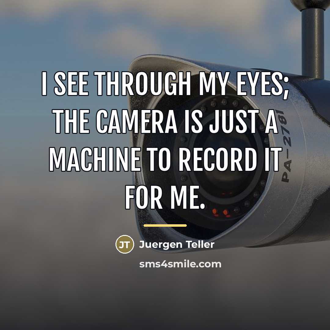 “I see through my eyes; the camera is just a…” quote by Juergen Teller