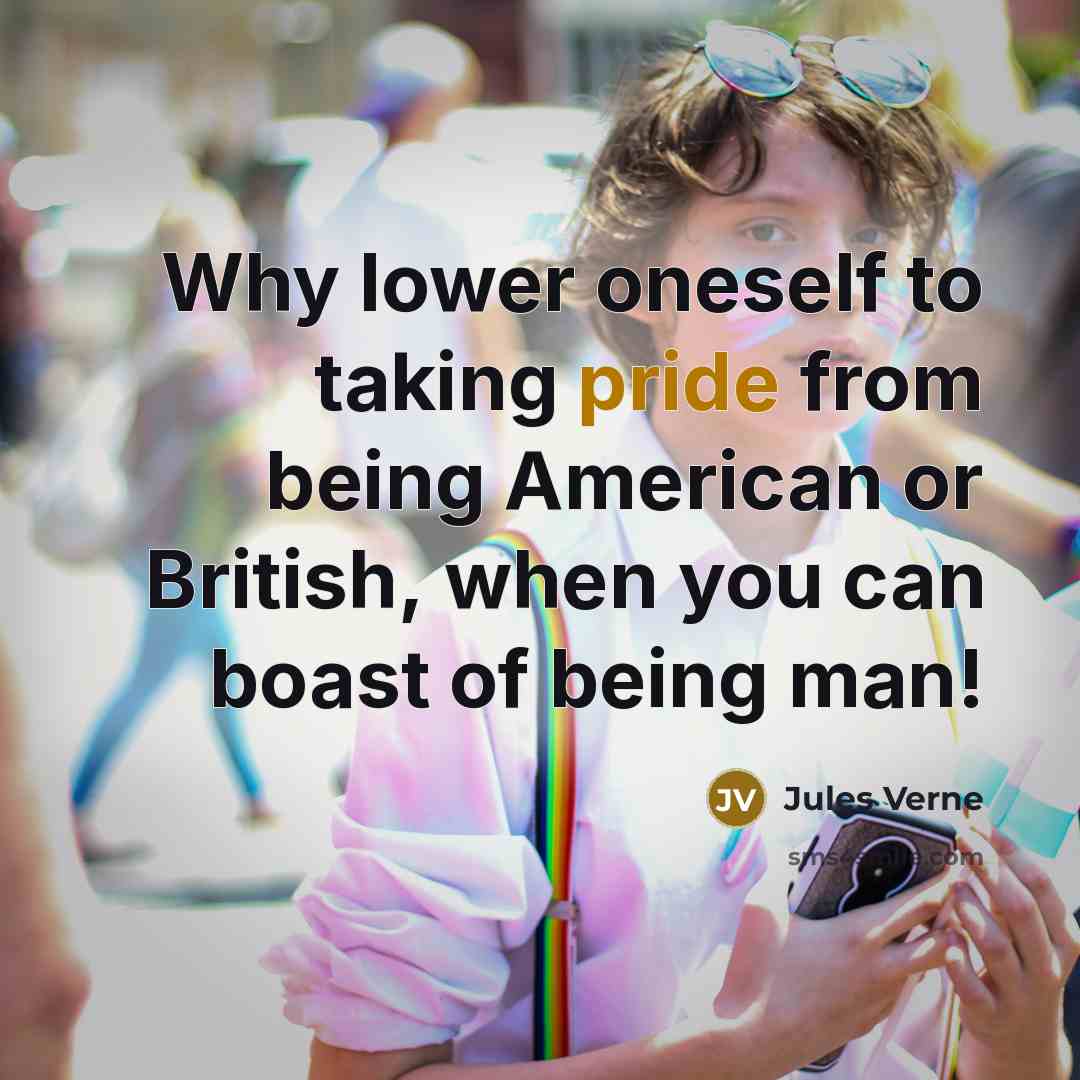 “Why lower oneself to taking pride from being American or…” quote by Jules Verne