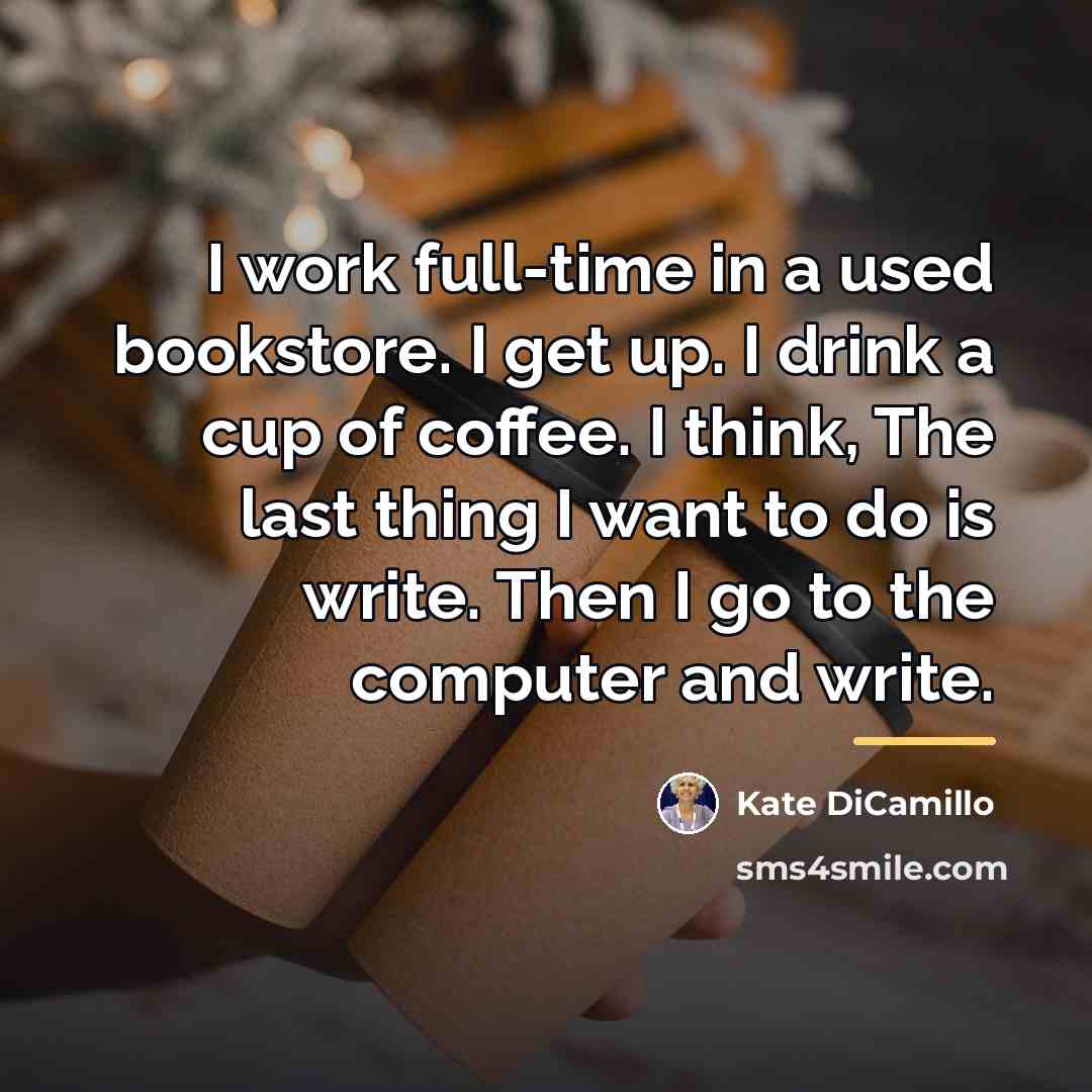 “I work full-time in a used bookstore. I get up.…” quote by Kate DiCamillo