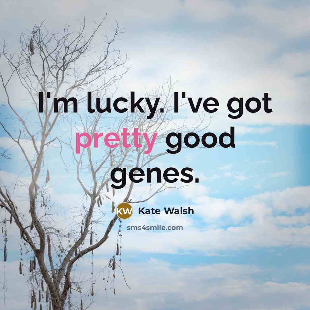“I'm lucky. I've got pretty good genes.…” quote by Kate Walsh