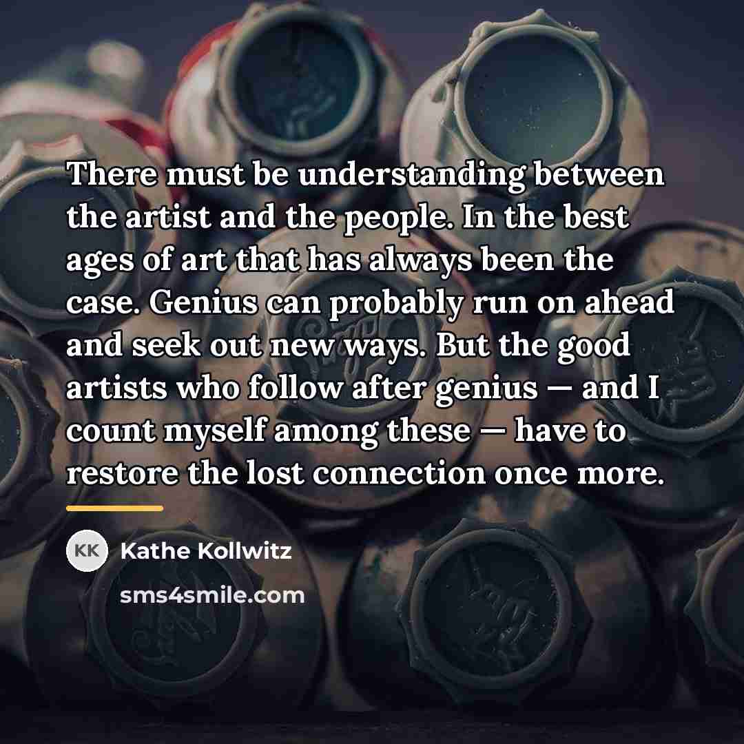“There must be understanding between the artist and the people.…” quote by Kathe Kollwitz