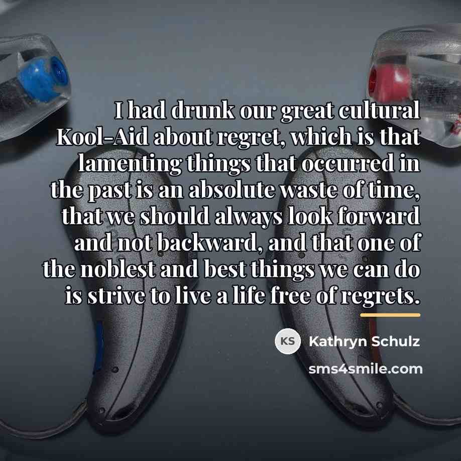“I had drunk our great cultural Kool-Aid about regret, which…” quote by Kathryn Schulz