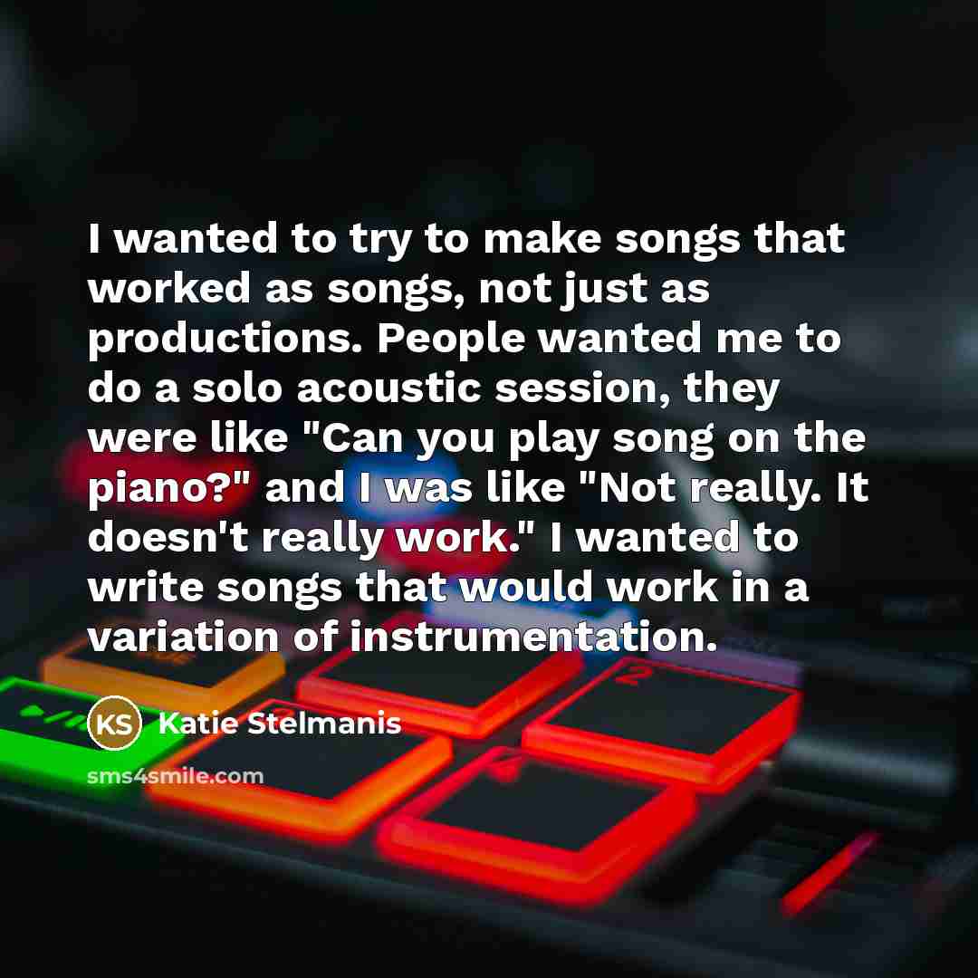 “I wanted to try to make songs that worked as…” quote by Katie Stelmanis