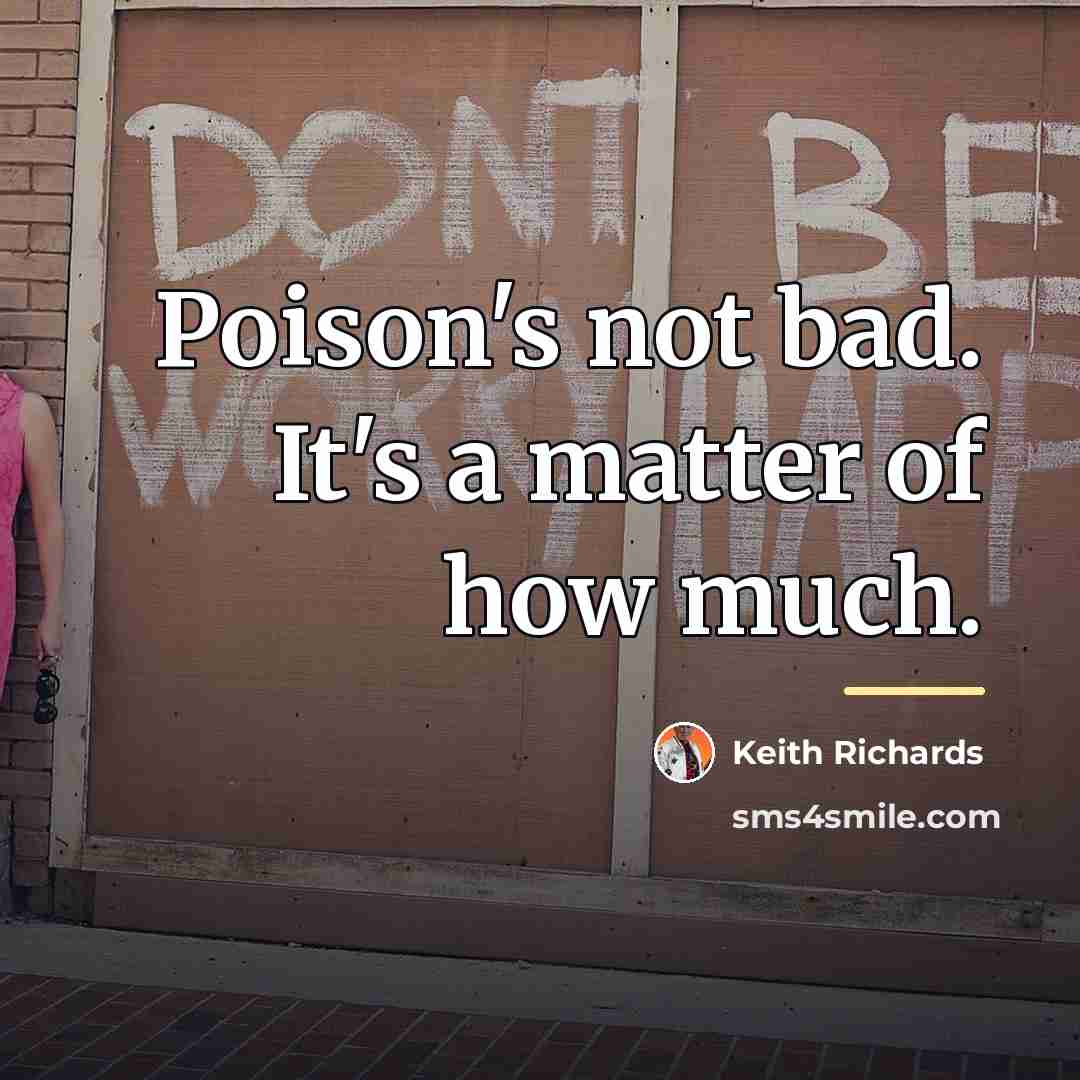 “Poison's not bad. It's a matter of how much.…” quote by Keith Richards