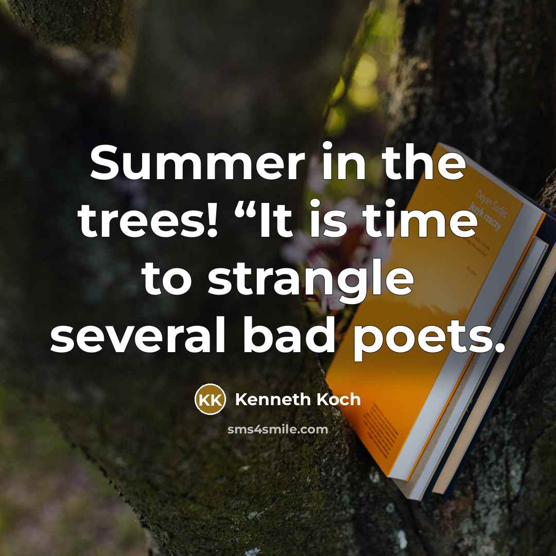 “Summer in the trees! “It is time to strangle several…” quote by Kenneth Koch