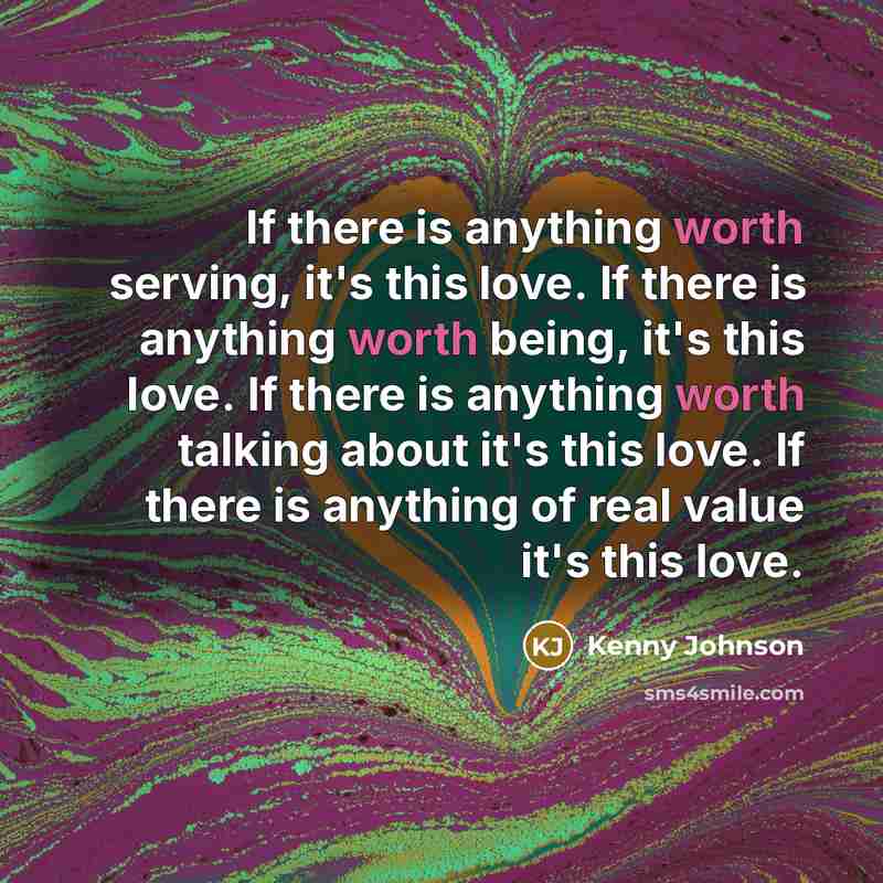 “If there is anything worth serving, it's this love. If…” quote by Kenny Johnson