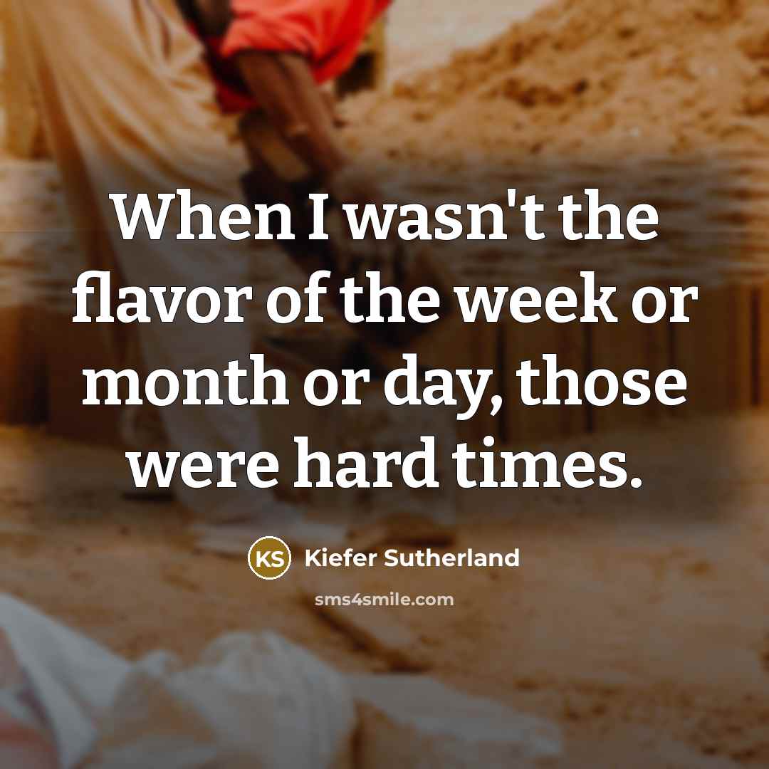 “When I wasn't the flavor of the week or month…” quote by Kiefer Sutherland