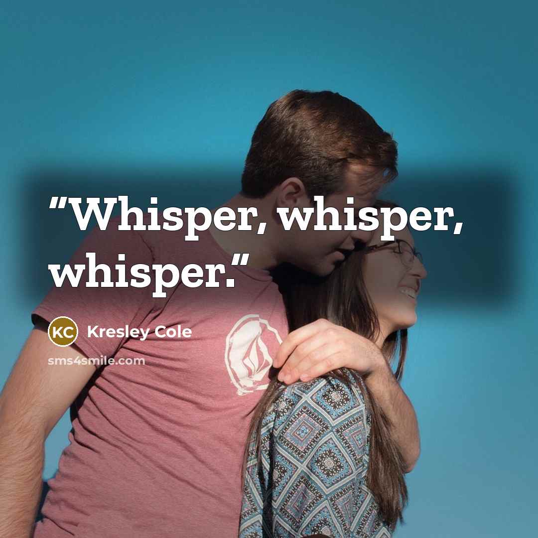 “Whisper, whisper, whisper.” quote by Kresley Cole