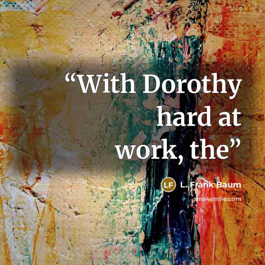 “With Dorothy hard at work, the” quote by L. Frank Baum