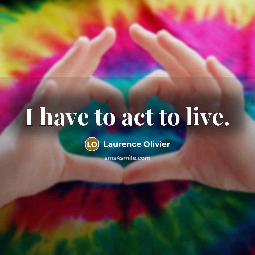“I have to act to live.…” quote by Laurence Olivier