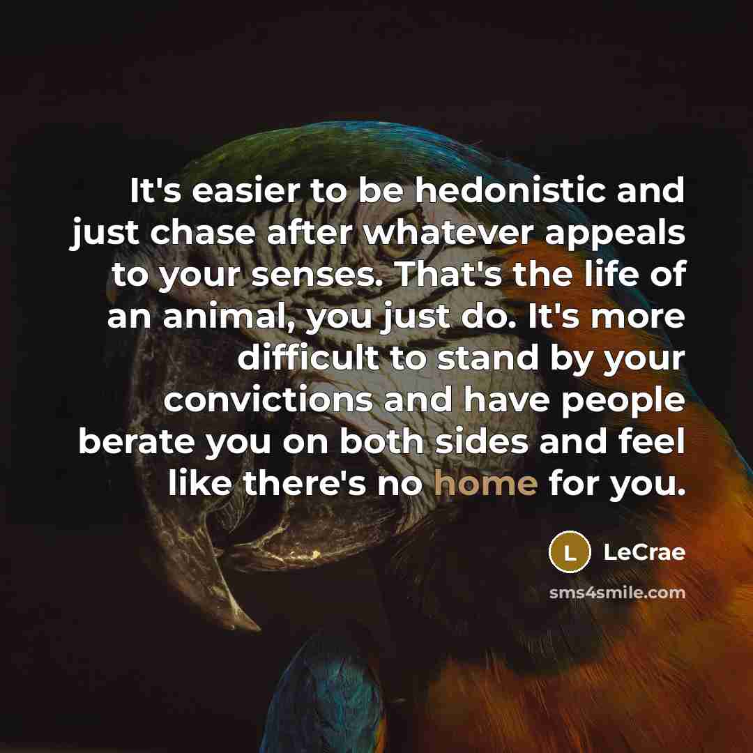 “It's easier to be hedonistic and just chase after whatever…” quote by LeCrae