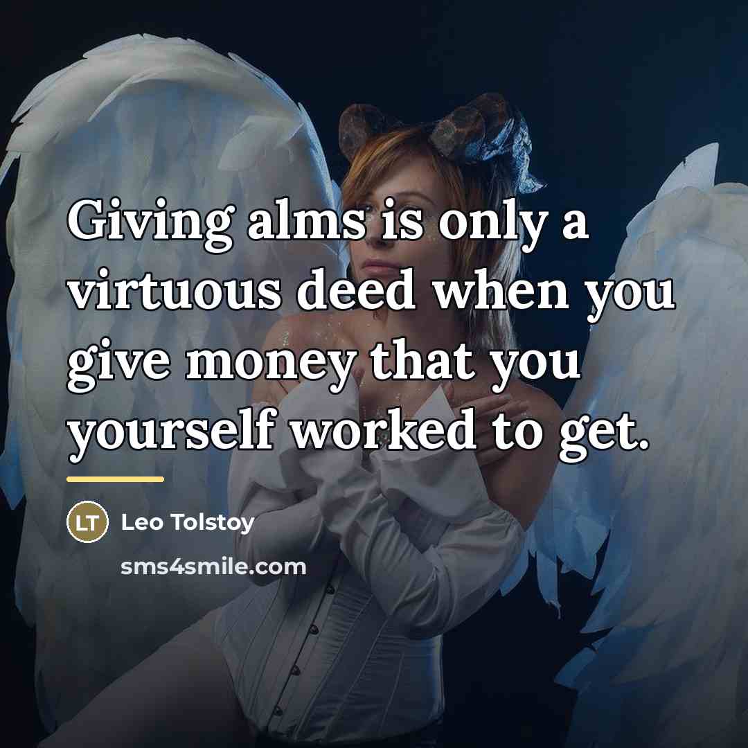“Giving alms is only a virtuous deed when you give…” quote by Leo Tolstoy