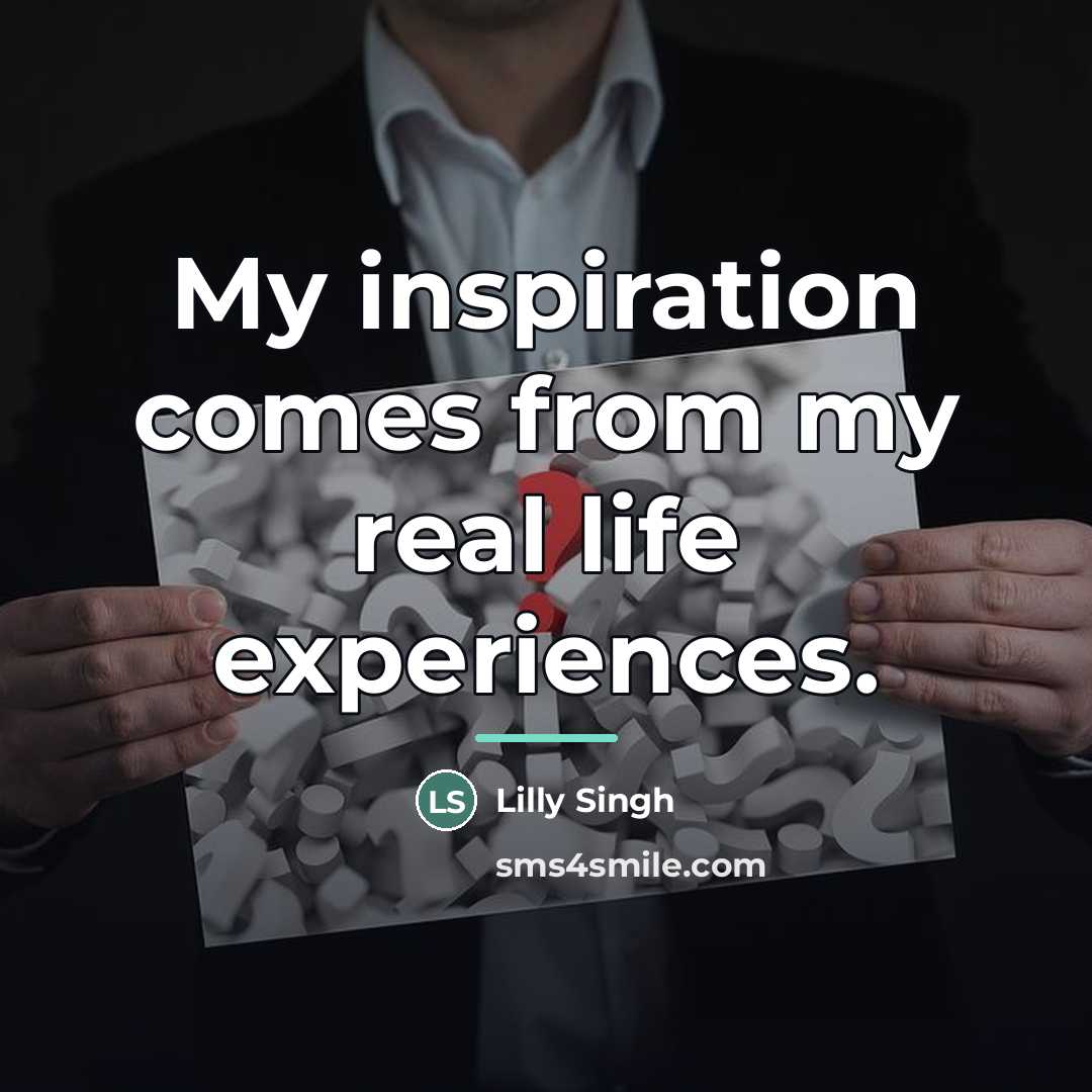 “My inspiration comes from my real life experiences.…” quote by Lilly Singh