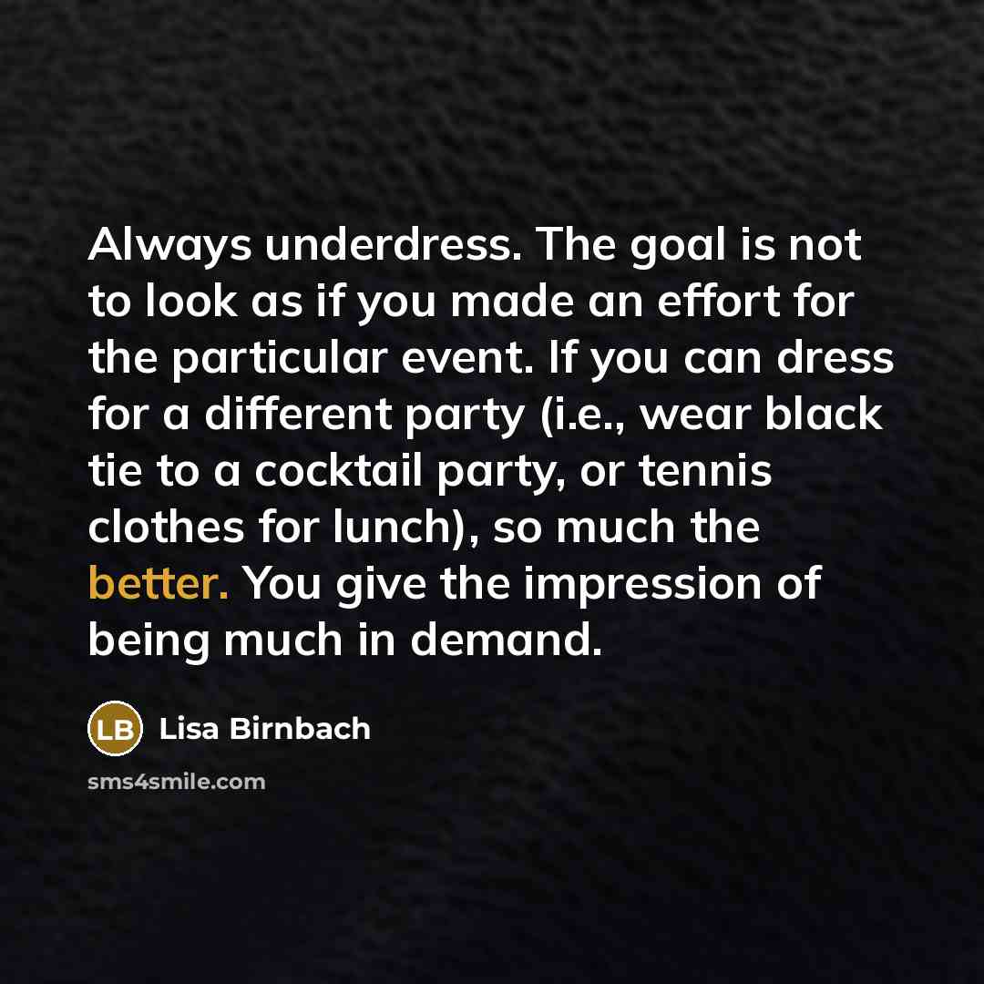 “Always underdress. The goal is not to look as if…” quote by Lisa Birnbach