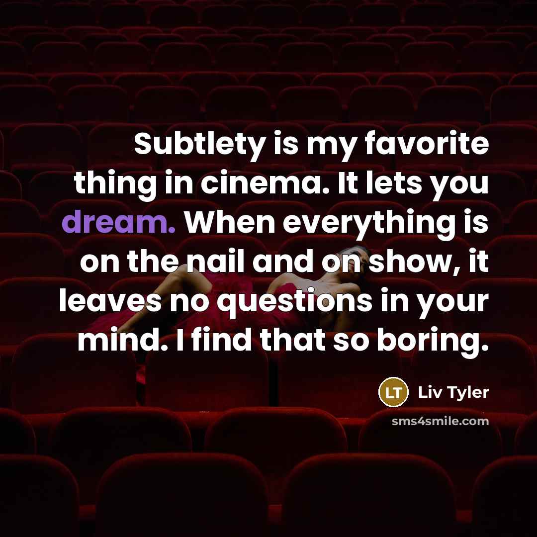 “Subtlety is my favorite thing in cinema. It lets you…” quote by Liv Tyler