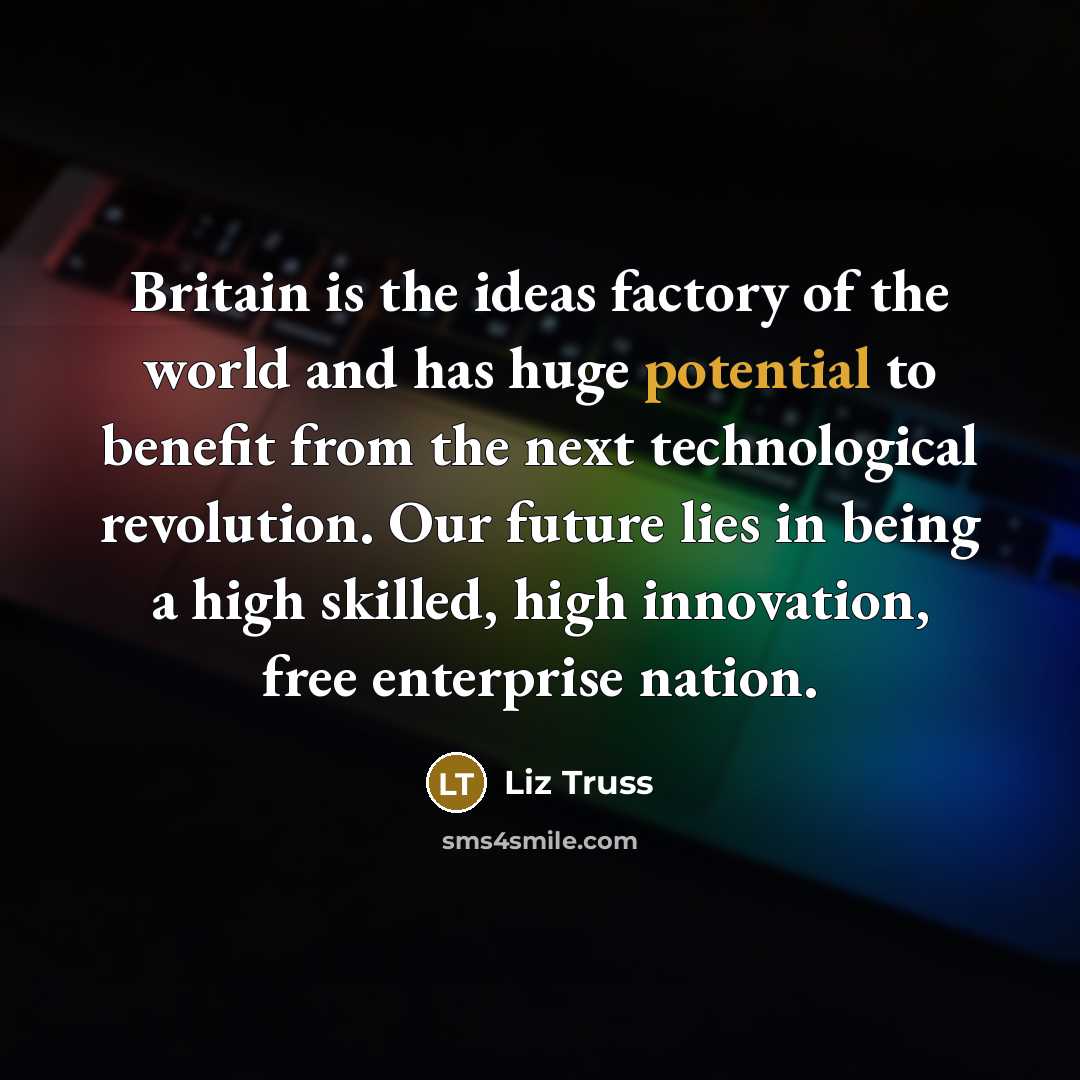“Britain is the ideas factory of the world and has…” quote by Liz Truss