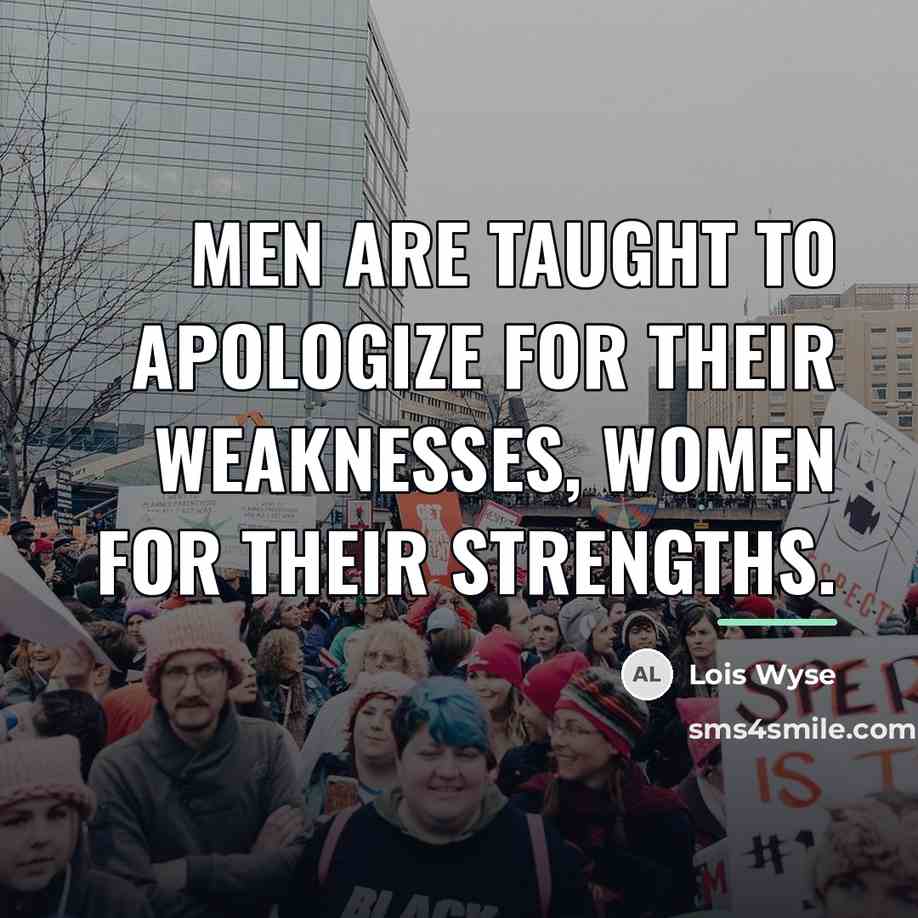 “Men are taught to apologize for their weaknesses, women for…” quote by Lois Wyse