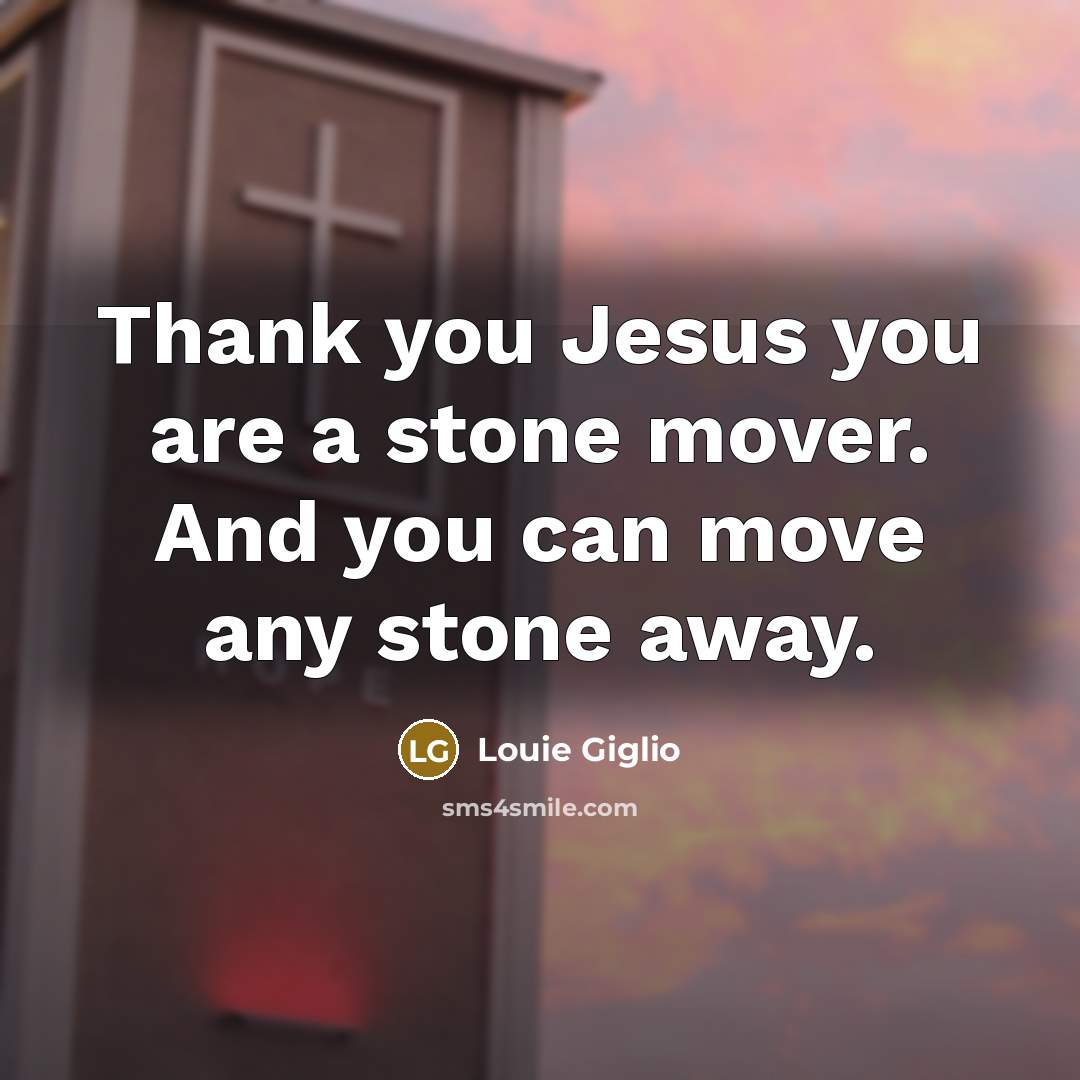 “Thank you Jesus you are a stone mover. And you…” quote by Louie Giglio