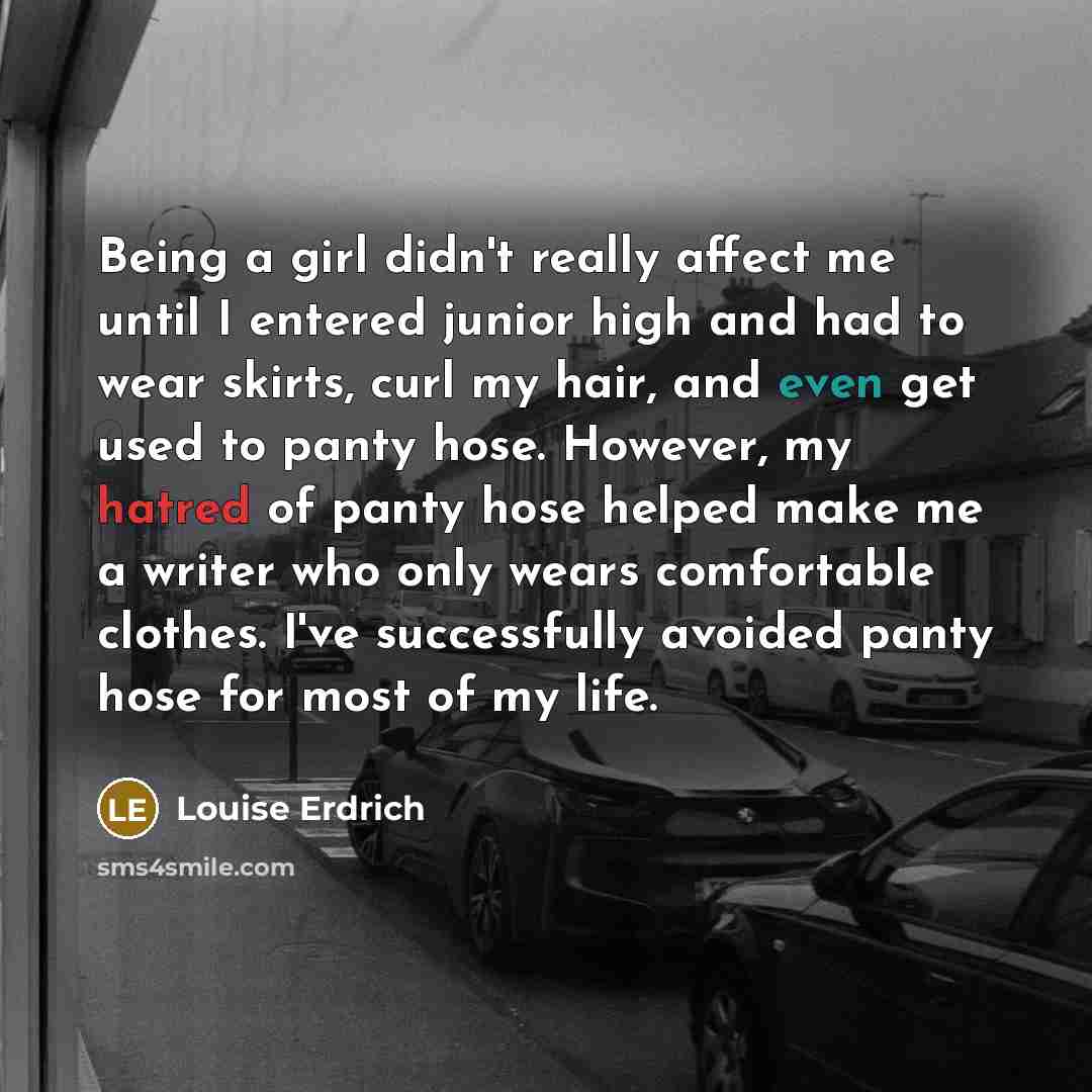 “Being a girl didn't really affect me until I entered…” quote by Louise Erdrich