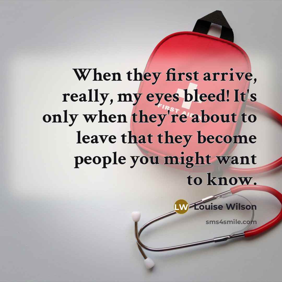 “When they first arrive, really, my eyes bleed! It's only…” quote by Louise Wilson