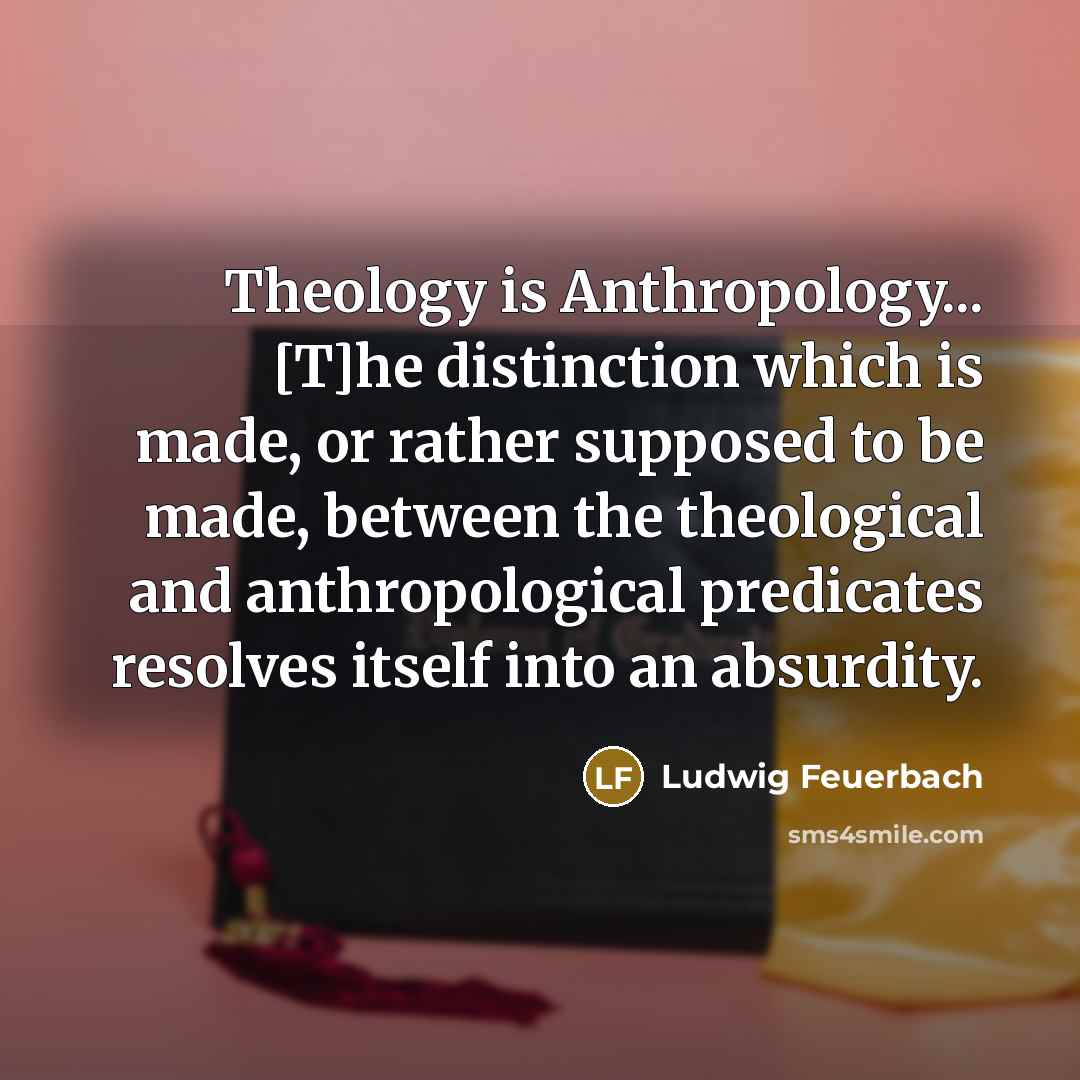“Theology is Anthropology... [T]he distinction which is made, or rather…” quote by Ludwig Feuerbach