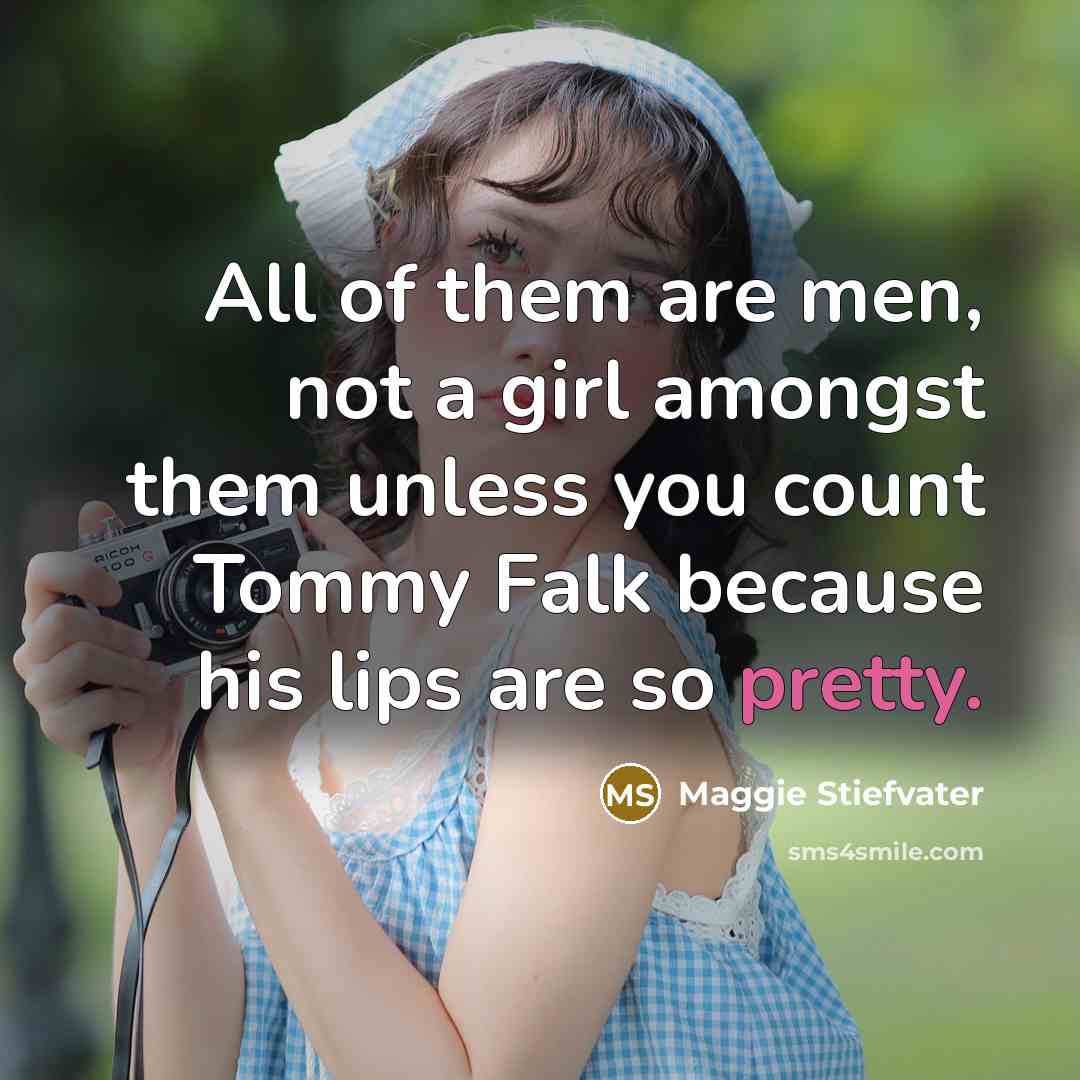 “All of them are men, not a girl amongst them…” quote by Maggie Stiefvater
