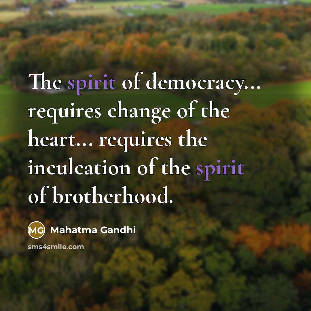 “The spirit of democracy... requires change of the heart... requires…” quote by Mahatma Gandhi