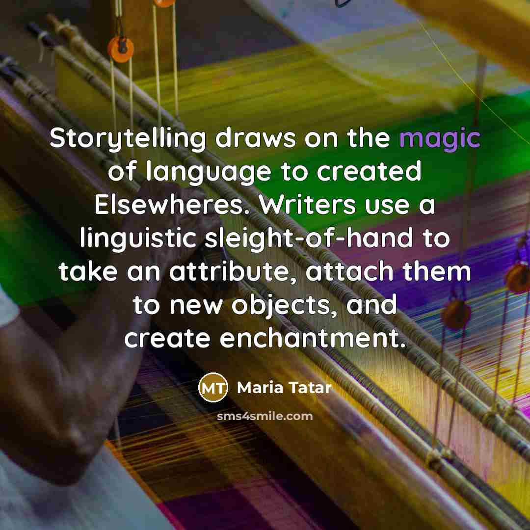 “Storytelling draws on the magic of language to created Elsewheres.…” quote by Maria Tatar